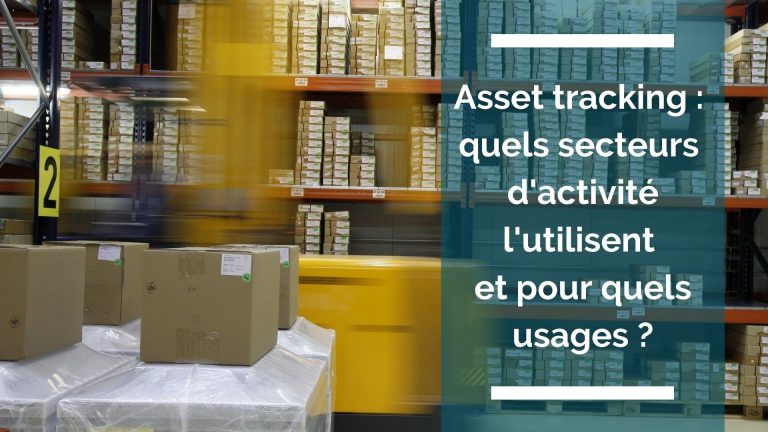 Asset tracking : quels secteurs d’activité l’utilisent et pour quels usages ?