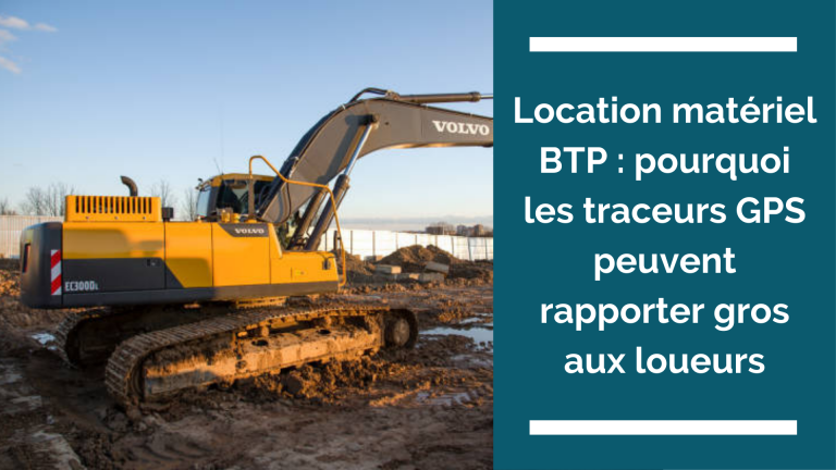 Location matériel BTP : pourquoi les traceurs GPS peuvent rapporter gros aux loueurs